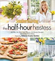 Southern Living The Half-Hour Hostess: All Fun, No Fuss: Easy Recipes, Menus, and Ideas