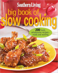 Southern Living Big Book of Slow Cooking: 200 fresh, wholesome recipes -- ready and waiting
