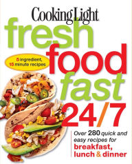 Title: Cooking Light Fresh Food Fast 24/7: Over 280 quick and easy recipes for breakfast, lunch & dinner, Author: Cooking Light