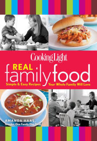 Title: Cooking Light Real Family Food: Simple and Easy Recipes Your Whole Family Will Love, Author: Cooking Light