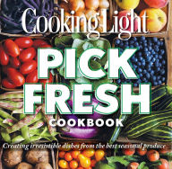 Title: Cooking Light Pick Fresh Cookbook: Creating irresistible dishes from the best seasonal produce, Author: Cooking Light