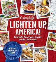 Cooking Light Lighten Up, America!: Favorite American Foods Made Guilt-Free