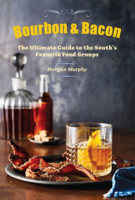 Title: Bourbon & Bacon: The Ultimate Guide to the South's Favorite Foods, Author: Morgan Murphy
