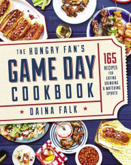 Title: The Hungry Fan's Game Day Cookbook: 165 Recipes for Eating, Drinking & Watching Sports, Author: Daina Falk