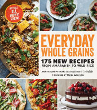 Title: Everyday Whole Grains: 175 New Recipes from Amaranth to Wild Rice, Includes Every Ancient Grain, Author: Ann Taylor Pittman