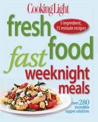 Title: Cooking Light Fresh Food Fast Weeknight Meals: Over 280 Incredible Supper Solutions, Author: Cooking Light