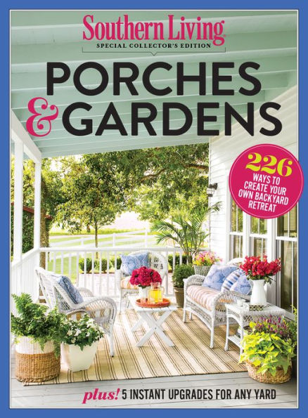 SOUTHERN LIVING Porches & Gardens: 226 Ways to Create Your Own Backyard Retreat
