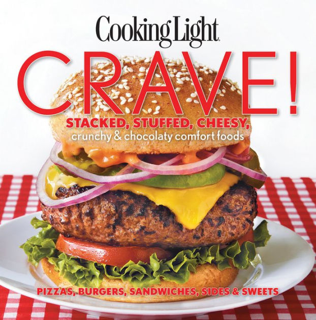 COOKING LIGHT Crave! Stacked, Stuffed, Cheesy, Crunchy & Chocolaty
