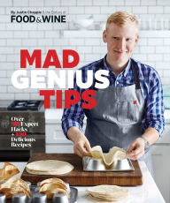 Title: Mad Genius Tips: Over 90 Expert Hacks and 100 Delicious Recipes, Author: Justin Chapple