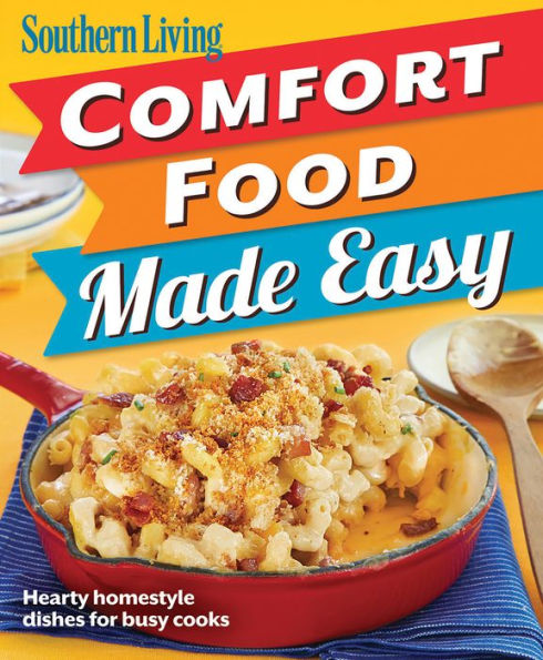 Southern Living Comfort Food Made Easy: Hearty homestyle dishes for busy cooks