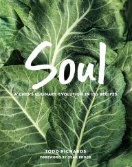 Title: Soul: A Chef's Culinary Evolution in 150 Recipes, Author: Todd Richards