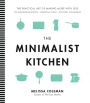 The Minimalist Kitchen: 100 Wholesome Recipes, Essential Tools, and Efficient Techniques