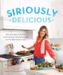 Siriously Delicious: 100 Nutritious (and Not So Nutritious) Simple Recipes for the Real Home Cook
