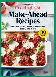 Title: COOKING LIGHT Make-Ahead Recipes: One-Dish Meals, Pasta, Sandwiches, Sides, and More, Author: Cooking Light