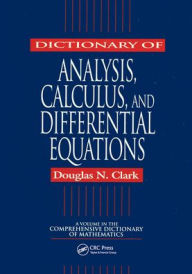 Title: Dictionary of Analysis, Calculus, and Differential Equations / Edition 1, Author: Douglas N. Clark