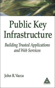 Title: Public Key Infrastructure: Building Trusted Applications and Web Services, Author: John R. Vacca