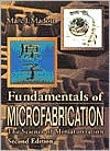 Title: Fundamentals of Microfabrication: The Science of Miniaturization, Second Edition / Edition 2, Author: Marc J. Madou