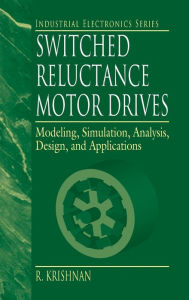 Title: Switched Reluctance Motor Drives: Modeling, Simulation, Analysis, Design, and Applications / Edition 1, Author: R. Krishnan
