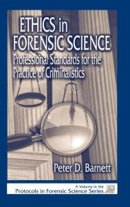 Title: Ethics in Forensic Science: Professional Standards for the Practice of Criminalistics / Edition 1, Author: Peter D. Barnett