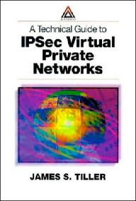 Title: A Technical Guide to IPSec Virtual Private Networks / Edition 1, Author: James S. Tiller