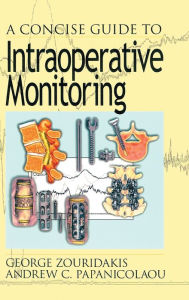 Title: A Concise Guide to Intraoperative Monitoring / Edition 1, Author: George Zouridakis