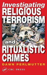 Title: Investigating Religious Terrorism and Ritualistic Crimes / Edition 1, Author: Dawn Perlmutter