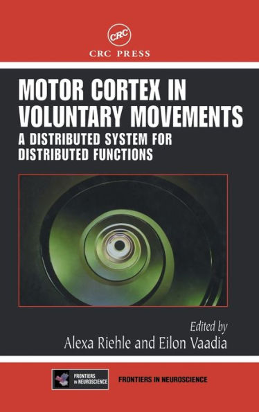 Motor Cortex in Voluntary Movements: A Distributed System for Distributed Functions / Edition 1