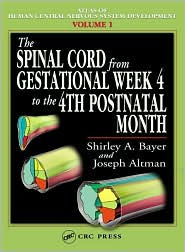 Title: The Spinal Cord from Gestational Week 4 to the 4th Postnatal Month / Edition 1, Author: Shirley A. Bayer