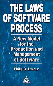 Title: The Laws of Software Process: A New Model for the Production and Management of Software, Author: Phillip G. Armour