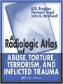 A Radiologic Atlas of Abuse, Torture, Terrorism, and Inflicted Trauma / Edition 1