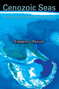 Title: Cenozoic Seas: The View From Eastern North America / Edition 1, Author: Edward J. Petuch