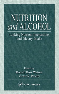 Title: Nutrition and Alcohol: Linking Nutrient Interactions and Dietary Intake / Edition 1, Author: Ronald Ross Watson