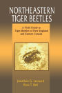 Northeastern Tiger Beetles: A Field Guide to Tiger Beetles of New England and Eastern Canada / Edition 1