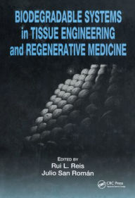 Title: Biodegradable Systems in Tissue Engineering and Regenerative Medicine / Edition 1, Author: Rui L. Reis