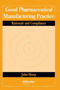 Title: Good Pharmaceutical Manufacturing Practice: Rationale and Compliance, Author: John Sharp