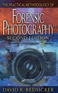 Title: The Practical Methodology of Forensic Photography / Edition 2, Author: David R. Redsicker