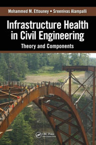 Title: Infrastructure Health in Civil Engineering: Theory and Components / Edition 1, Author: Mohammed M. Ettouney