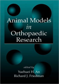 Title: Animal Models in Orthopaedic Research / Edition 1, Author: Yuehuei H. An