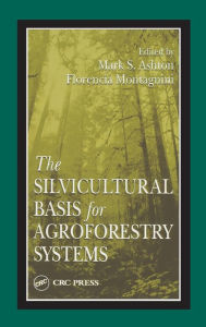 Title: The Silvicultural Basis For Agroforestry Systems / Edition 1, Author: Florencia Montagnini