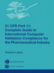 Title: 21 CFR Part 11: Complete Guide to International Computer Validation Compliance for the Pharmaceutical Industry, Author: Orlando López