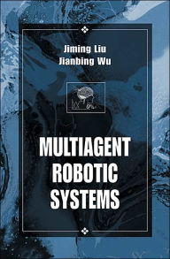 Title: Multiagent Robotic Systems / Edition 1, Author: Jiming Liu