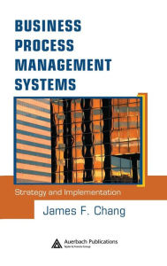 Title: Business Process Management Systems: Strategy and Implementation / Edition 1, Author: James F. Chang