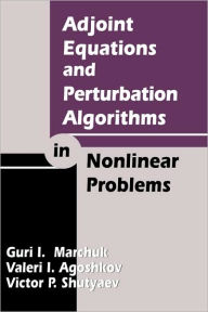 Title: Adjoint Equations and Perturbation Algorithms in Nonlinear Problems / Edition 1, Author: Guri I. Marchuk