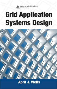 Title: Grid Application Systems Design, Author: April J. Wells