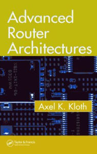Title: Advanced Router Architectures / Edition 1, Author: Axel K. Kloth