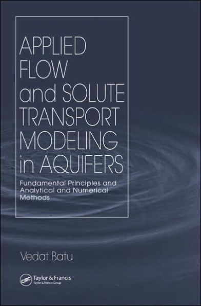 Applied Flow and Solute Transport Modeling in Aquifers: Fundamental Principles and Analytical and Numerical Methods