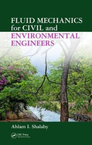 Title: Fluid Mechanics for Civil and Environmental Engineers / Edition 1, Author: Ahlam I. Shalaby