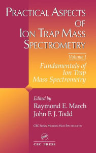 Title: Practical Aspects of Ion Trap Mass Spectrometry, Volume I / Edition 1, Author: Raymond E. March