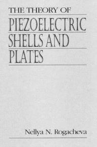 Title: The Theory of Piezoelectric Shells and Plates, Author: Nellya N. Rogacheva