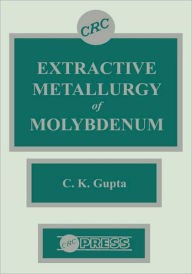 Title: Extractive Metallurgy of Molybdenum / Edition 1, Author: C. K. Gupta